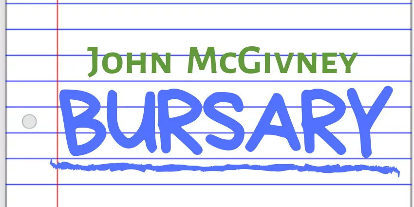 Text John McGivney Bursary on lined notebook paper with green and blue uppercase letters