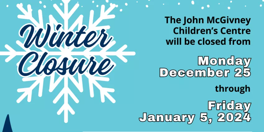 John McGivney Children's Centre winter closure from December 25 to January 5, 2024.